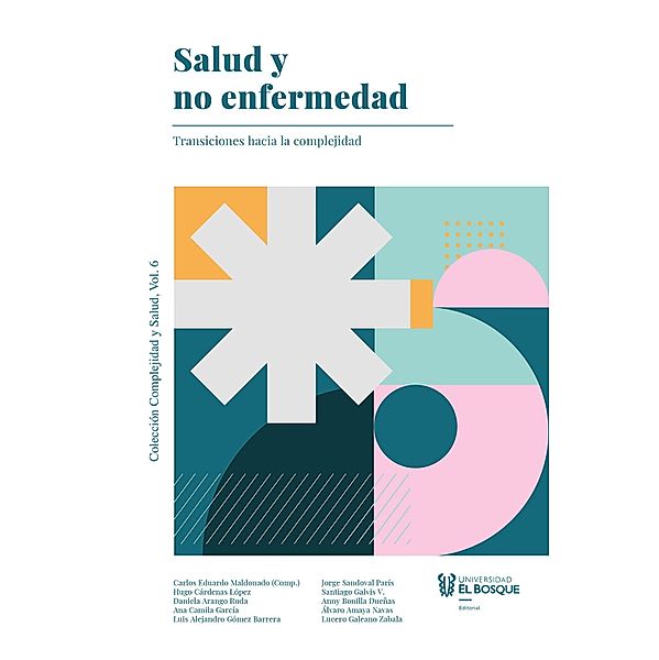 Salud y no enfermedad / Medicina, Carlos Eduardo Maldonado, Lucero Galeano, Hugo Cárdenas López, Ana Camila García, Daniela Arango, Luis Alejandro Gómez-Barrera, Jorge Sandoval París, Santiago Galvis, Anny Bonilla Dueñas, Álvaro Amaya Navas