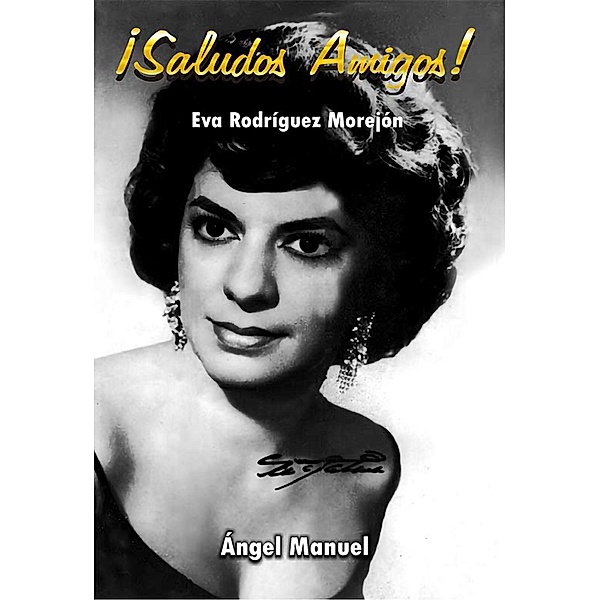 ¡Saludos, Amigos! Eva Rodríguez Morejón, Ángel Manuel Pérez Álvarez