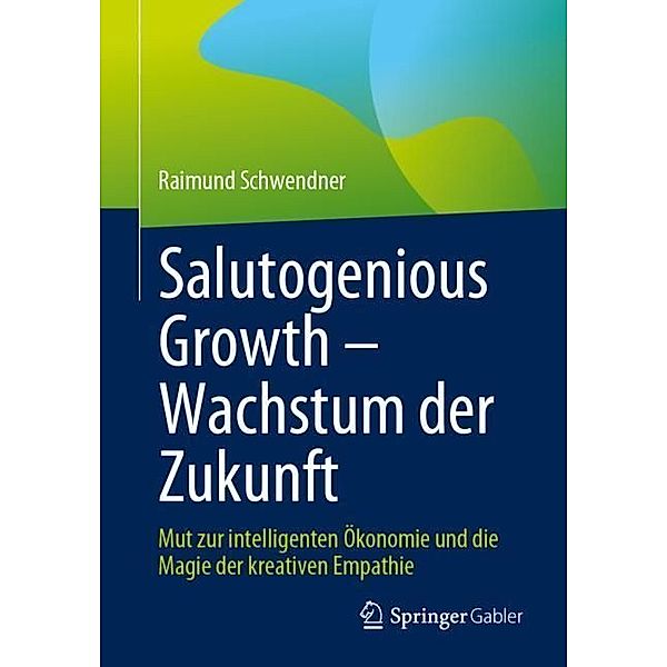 Salutogenious Growth - Wachstum der Zukunft, Raimund Schwendner