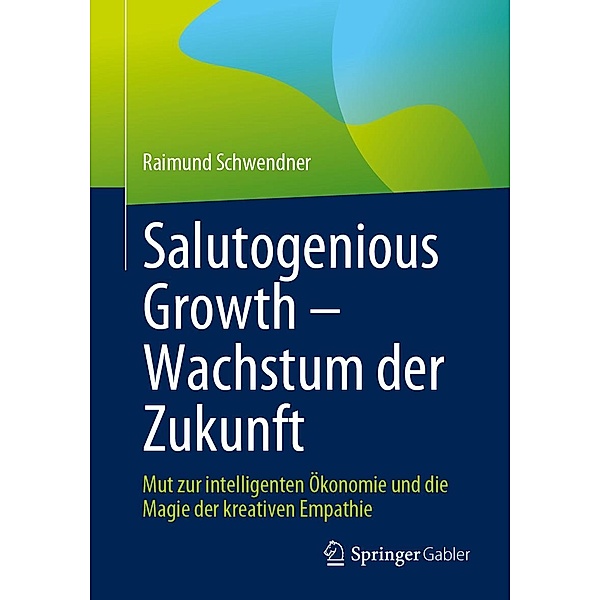 Salutogenious Growth - Wachstum der Zukunft, Raimund Schwendner