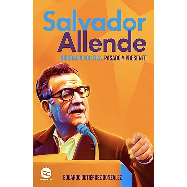 Salvador Allende: Biografía política.Pasado y presente, Eduardo Guitiérrez