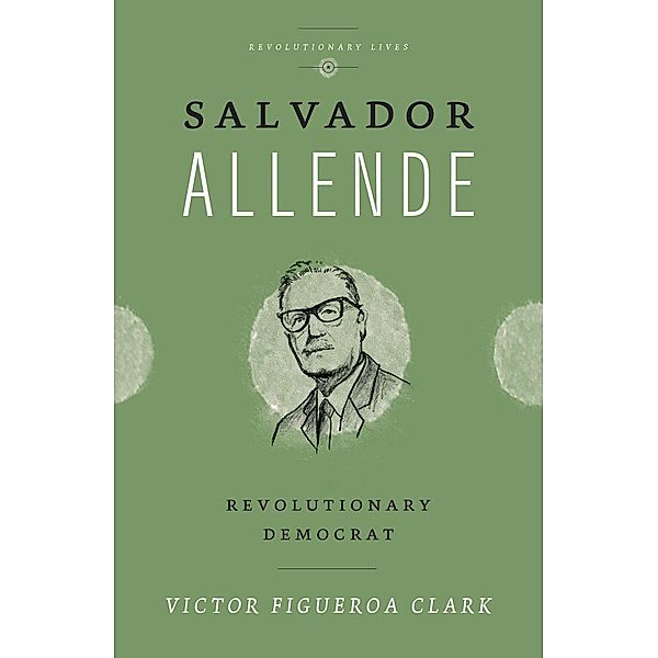 Salvador Allende / Revolutionary Lives, Victor Figueroa Clark