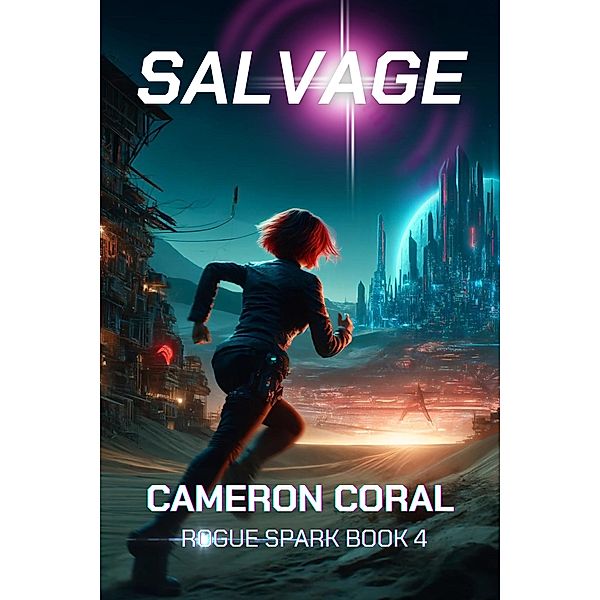 Salvage: A Young Adult Dystopian Sci-fi Novel (Rogue Spark, #4) / Rogue Spark, Cameron Coral