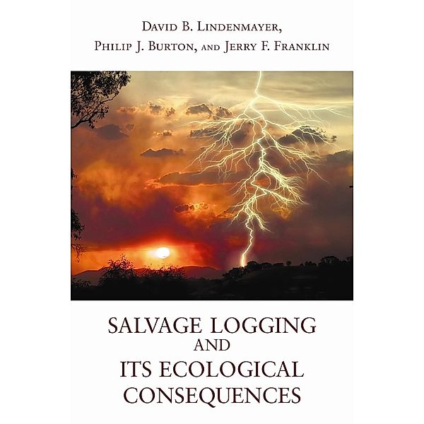 Salvage Logging and Its Ecological Consequences, David B. Lindenmayer