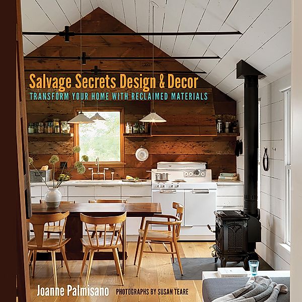 Salvage Secrets Design & Decor: Transform Your Home with Reclaimed Materials, Joanne Palmisano