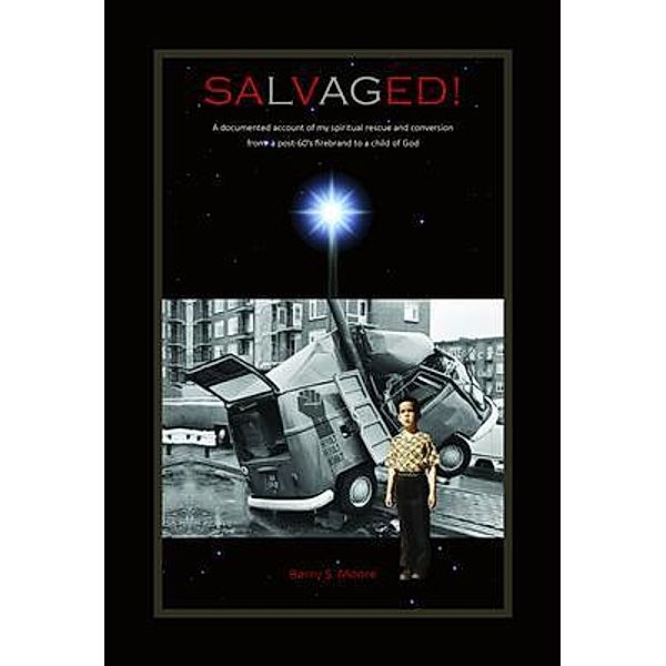 SALVAGED! A Documented Account of My Spiritual Rescue and Conversion, Barry S Moore