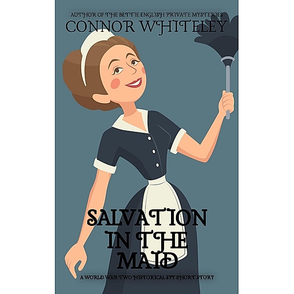 Salvation In The Maid: A World War Two Historical Spy Short Story, Connor Whiteley
