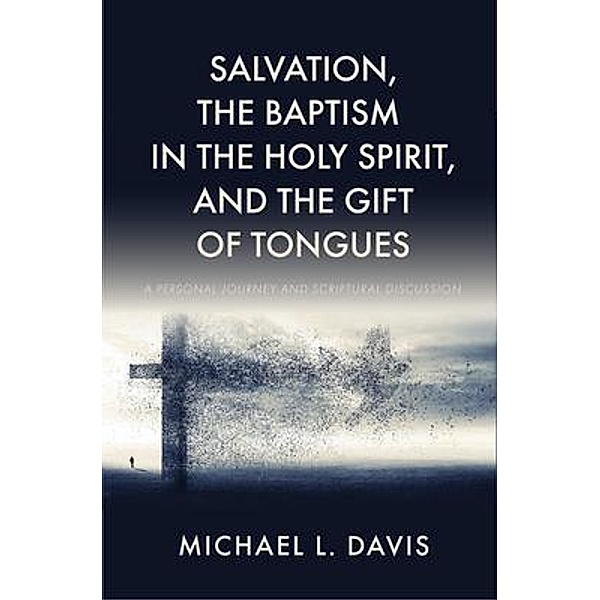 Salvation, the Baptism in the Holy Spirit, and the Gift of Tongues, Michael L. Davis