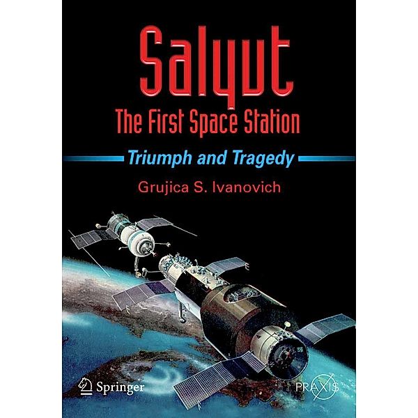 Salyut - The First Space Station / Springer Praxis Books, Grujica S. Ivanovich