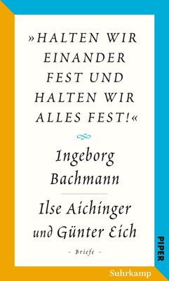 Salzburger Bachmann Edition: »halten wir einander fest und halten wir alles fest!«. Der Briefwechsel Ingeborg Bachmann ? Ilse Aichinger und Günter Eich