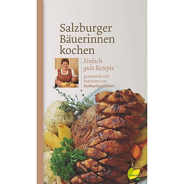 Salzburger Bäuerinnen kochen / Kochen wie die österreichischen Bäuerinnen. Die besten Originalrezepte, Katharina Hutter