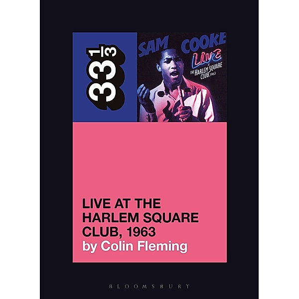 Sam Cooke's Live at the Harlem Square Club, 1963 / 33 1/3, Colin Fleming