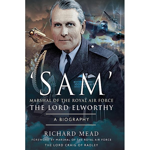 'SAM' Marshal of the Royal Air Force the Lord Elworthy, Richard Mead