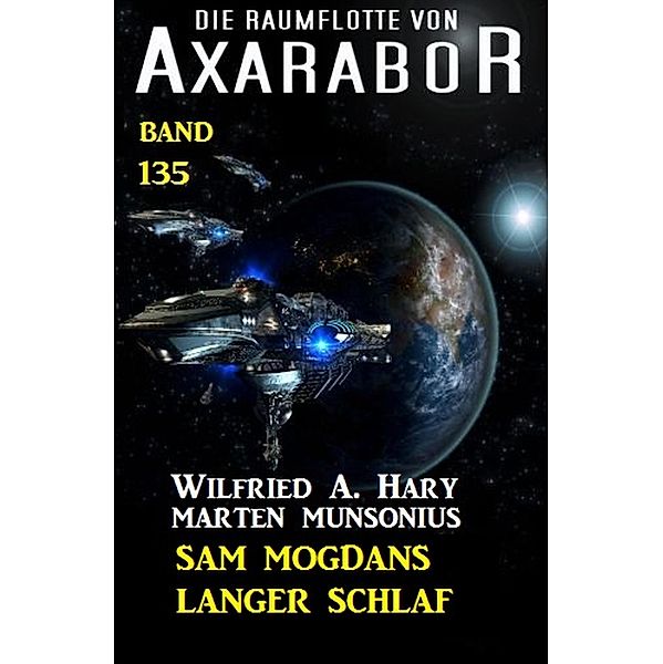 Sam Mogdans langer Schlaf: Die Raumflotte von Axarabor - Band 135 / Axarabor Bd.135, Wilfried A. Hary, Marten Munsonius