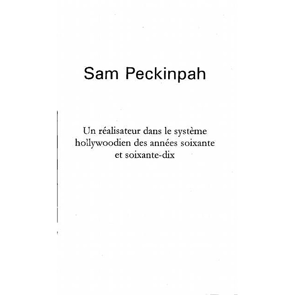 SAM PECKINPAH, UN REALISATEUR DANS LE SYSTEME HOLLYWOODIEN DES ANNEES SOIXANTE ET SOIXANTE-DIX / Hors-collection, Gerad Camy