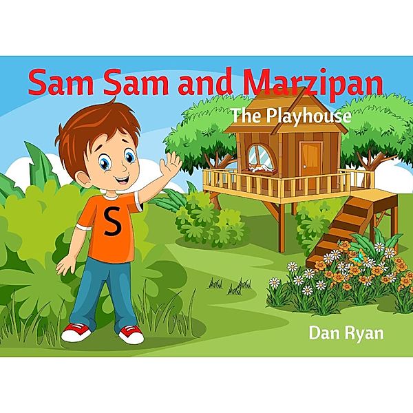 Sam Sam and Marzipan The Playhouse (Pre-School Kids Picture Story Book, #1) / Pre-School Kids Picture Story Book, Dan Ryan
