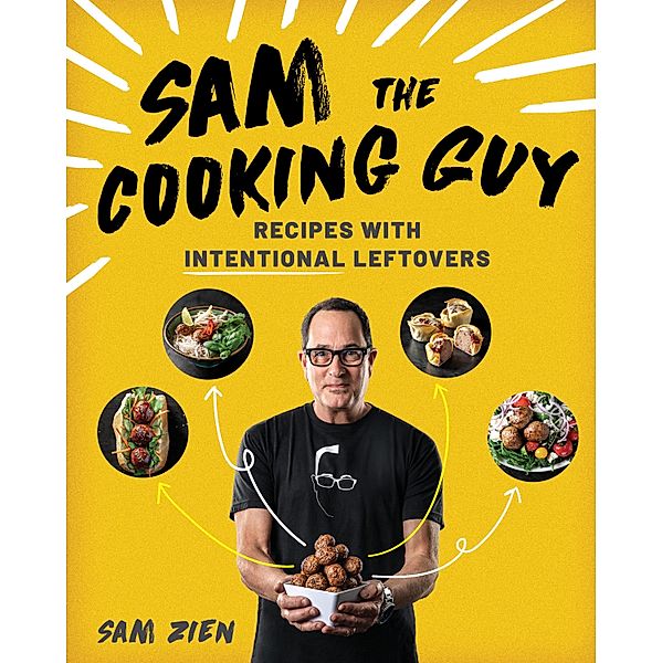 Sam the Cooking Guy: Recipes with Intentional Leftovers, Sam Zien
