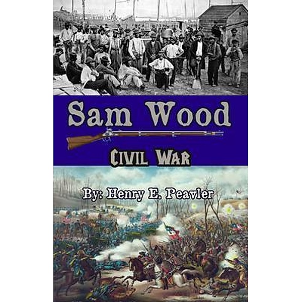 Sam Wood Civil war / Living Springs Publishers LLP, Henry Peavler