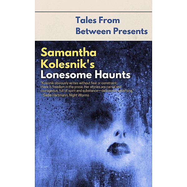 Samantha Kolesnik's Lonesome Haunts (Tales From Between Presents) / Tales From Between Presents, Samantha Kolesnik