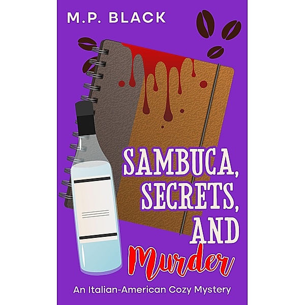Sambuca, Secrets, and Murder (An Italian-American Cozy Mystery, #2) / An Italian-American Cozy Mystery, M. P. Black