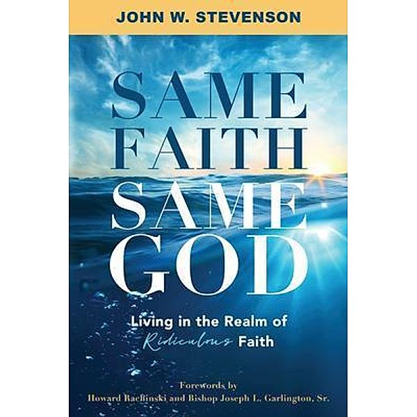 Same Faith, Same God - Living In The Realm of Ridiculous Faith, Stevenson John W.