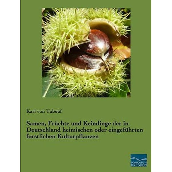 Samen, Früchte und Keimlinge der in Deutschland heimischen oder eingeführten forstlichen Kulturpflanzen, Carl von Tubeuf