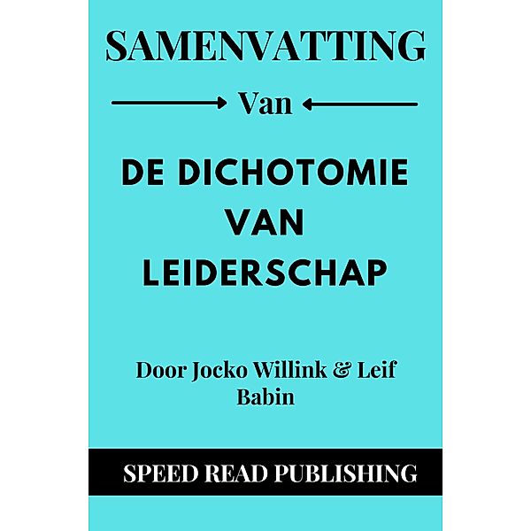 Samenvatting Van De Dichotomie Van Leiderschap Door Jocko Willink & Leif Babin, Speed Read Publishing