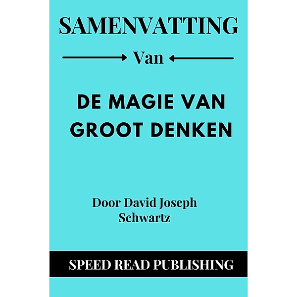 Samenvatting Van De Magie Van Groot Denken Door David Joseph Schwartz, Speed Read Publishing