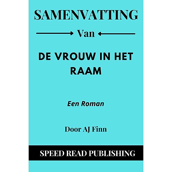 Samenvatting Van  De Vrouw In Het Raam Door AJ Finn Een Roman, Speed Read Publishing