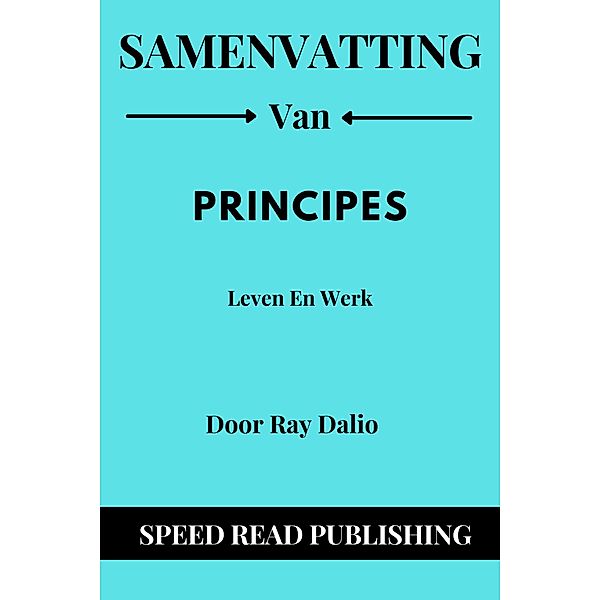 Samenvatting Van Principes Door Ray Dalio  Leven En Werk, Speed Read Publishing