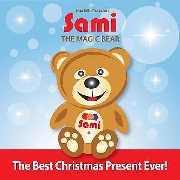 Sami The Magic Bear: The Best Christmas Present Ever! / Sami the Magic Bear Bd.1, Murielle Bourdon