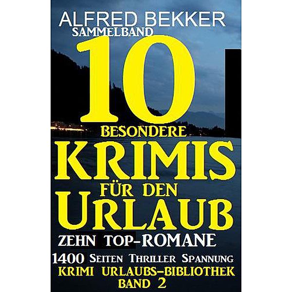 Sammelband 10 besondere Krimis für den Urlaub - Zehn Top-Romane (Krimi Urlaubs-Bibliothek) / Krimi Urlaubs-Bibliothek, Alfred Bekker