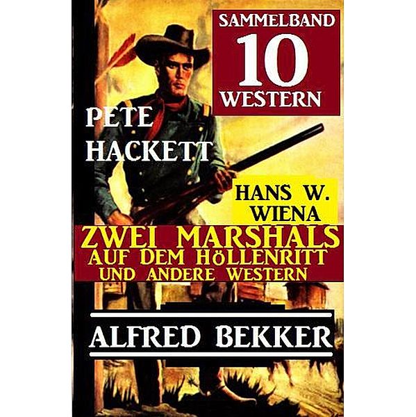 Sammelband 10 Western: Zwei Marshals auf dem Höllenritt und andere Western, Alfred Bekker, Pete Hackett, Hans W. Wiena