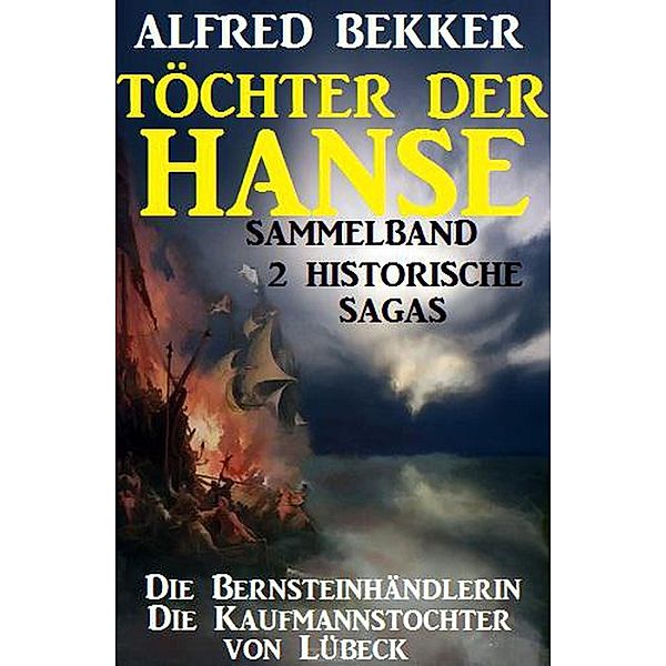 Sammelband 2 historische Sagas: Töchter der Hanse, Alfred Bekker