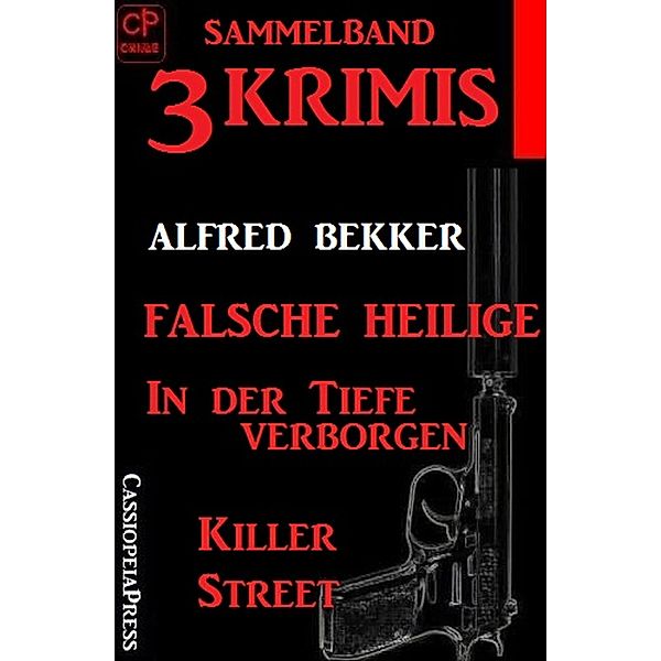 Sammelband 3 Krimis: Falsche Heilige/In der Tiefe verborgen/Killer Street, Alfred Bekker