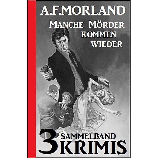 Sammelband 3 Krimis: Manche Mörder kommen wieder, A. F. Morland