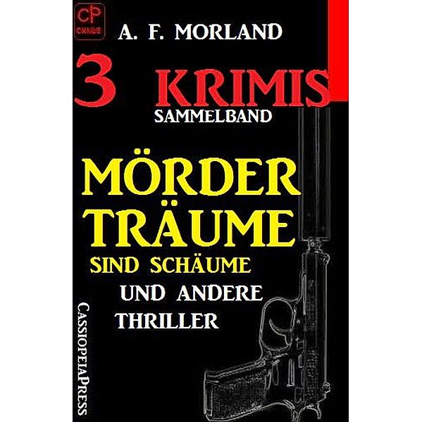 Sammelband 3 Krimis: Mörderträume sind Schäume und andere Thriller, A. F. Morland