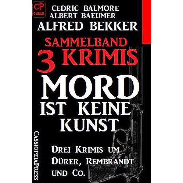 Sammelband 3 Krimis: Mord ist keine Kunst - Drei Krimis um Dürer, Rembrandt und Co., Alfred Bekker, Albert Baeumer, Cedric Balmore