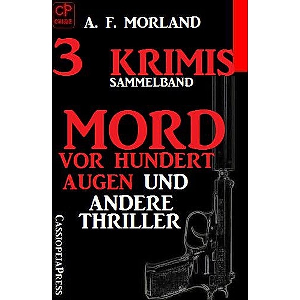 Sammelband 3 Krimis: Mord vor hundert Augen und andere Thriller, A. F. Morland