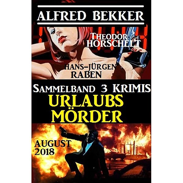 Sammelband 3 Krimis: Urlaubsmörder August 2018, Alfred Bekker, Hans-Jürgen Raben, Theodor Horschelt