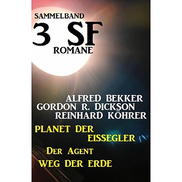 Sammelband 3 SF-Romane: Planet der Eissegler/Der Agent/Weg der Erde, Alfred Bekker, Gordon R. Dickson, Reinhard Köhrer