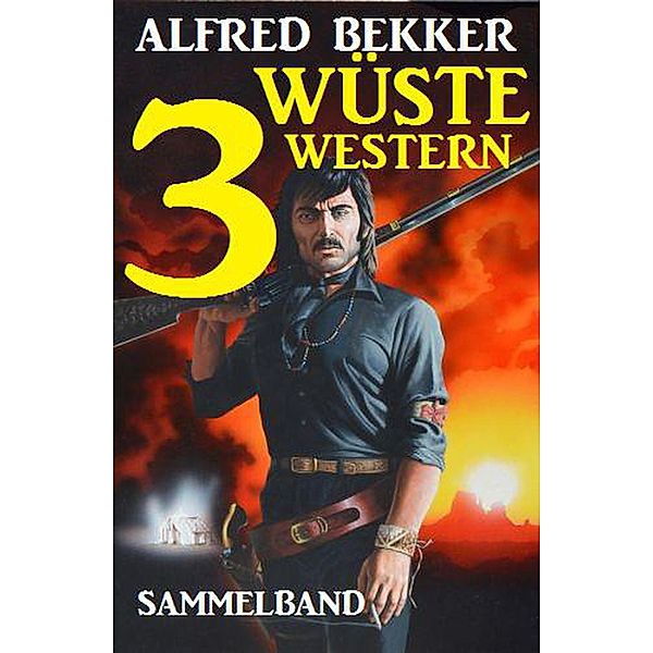 Sammelband: 3 wüste Western, Alfred Bekker