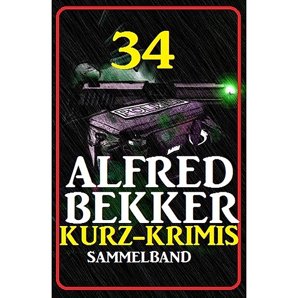 Sammelband 34 Alfred Bekker Kurz-Krimis, Alfred Bekker