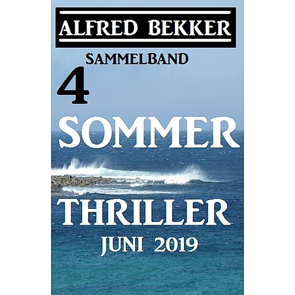 Sammelband 4 Alfred Bekker Sommer Thriller Juni 2019, Alfred Bekker