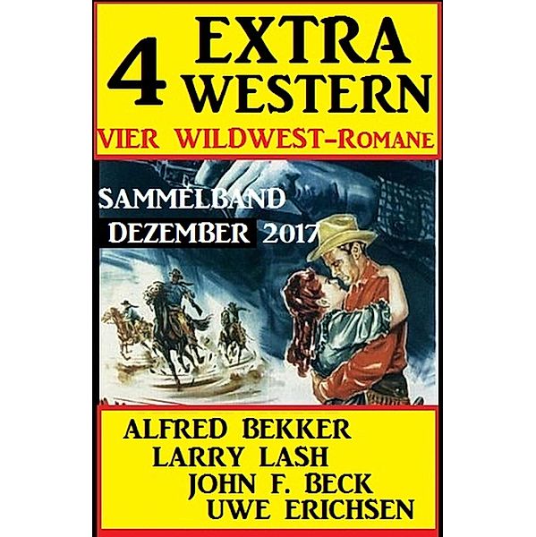 Sammelband 4 Extra Western Dezember 2017, Alfred Bekker, Larry Lash, John F. Beck, Uwe Erichsen