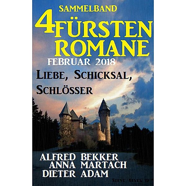 Sammelband 4 Fürstenromane: Liebe, Schicksal, Schlösser, Alfred Bekker, Dieter Adam, Anna Martach