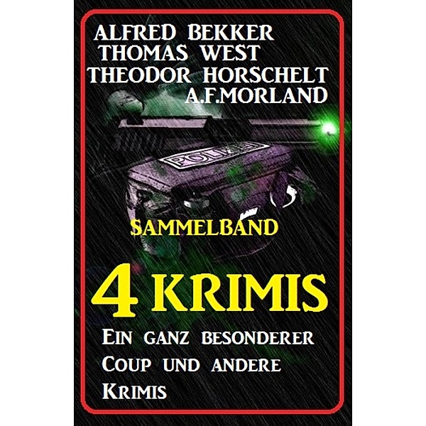 Sammelband 4 Krimis: Ein ganz besonderer Coup und andere Krimis, Alfred Bekker, Thomas West, Theodor Horschelt, A. F. Morland