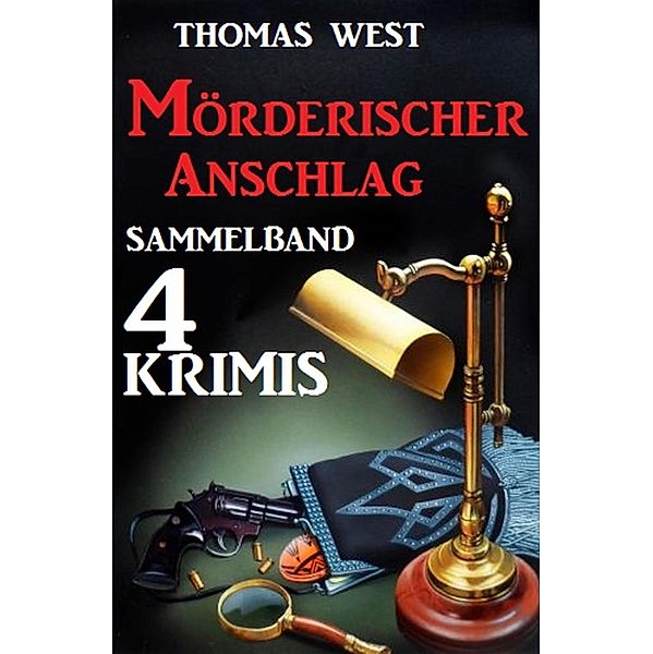 Sammelband 4 Krimis: Mörderischer Anschlag, Thomas West
