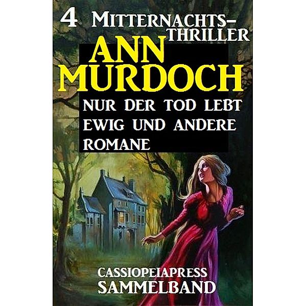 Sammelband 4 Mitternachts-Thriller: Nur der Tod lebt ewig und andere Romane, Ann Murdoch