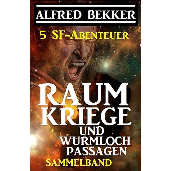 Sammelband 5 SF-Abenteuer: Raumkriege und Wurmloch-Passagen, Alfred Bekker